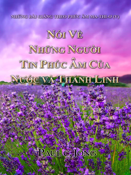 Title details for NHỮNG BÀI GIẢNG THEO PHÚC ÂM MA-THI-Ơ (V)--NÓI VỀ NHỮNG NGƯỜI TIN PHÚC ÂM CỦA NƯỚC VÀ THÁNH LINH by Paul C. Jong - Available